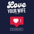 Love your Wife Podcast