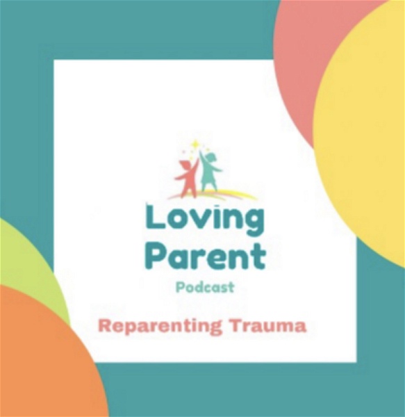 Artwork for Loving Parent Podcast: ReparentingTrauma
