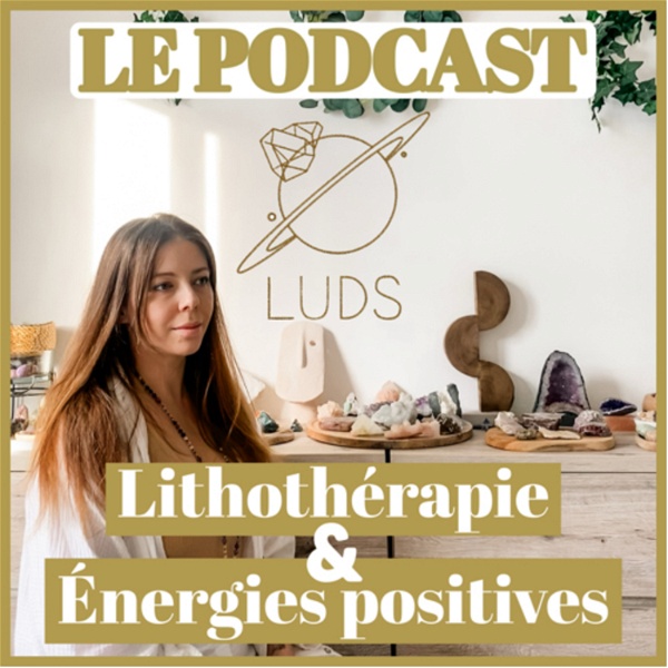 Artwork for LUDS le podcast, lithothérapie et énergies positives
