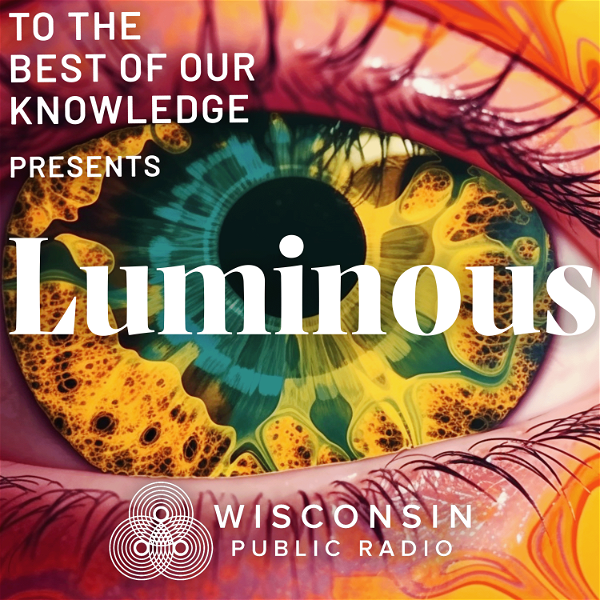 Artwork for Luminous: A Podcast about Psychedelics from To The Best Of Our Knowledge