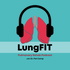 LungFIT: Pulmonary Rehab Podcast