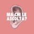 MA CHI LE ASCOLTA?