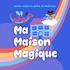 Ma Maison Magique