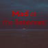 Mad at the Internet
