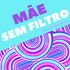 Mãe Sem Filtro