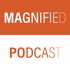 Magnified Podcast