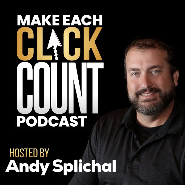Artwork for Make Each Click Count Hosted By Andy Splichal