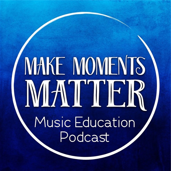 Artwork for Make Moments Matter:  A Music Education Podcast