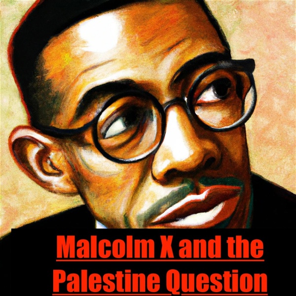 Artwork for Malcolm X and the Palestine Question A Journey of Solidarity and Dissent