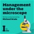 Management Under The Microscope