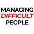 Managing Difficult People