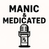 Manic & Medicated