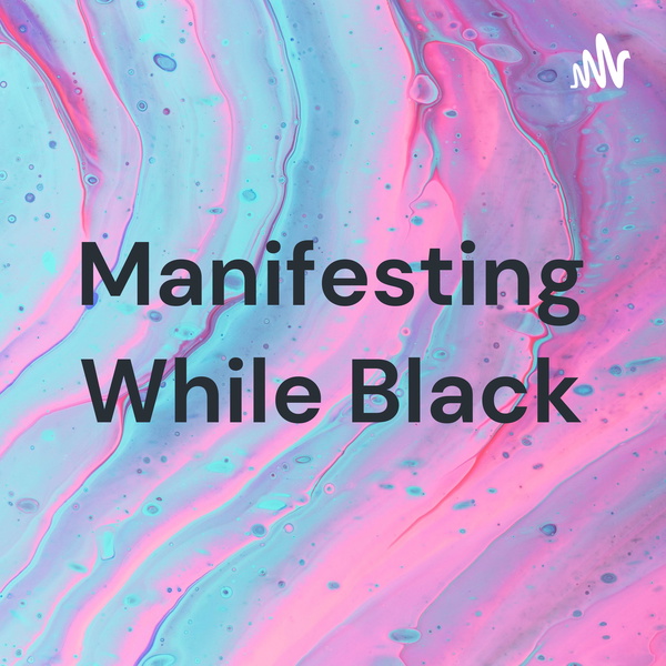 Artwork for Manifesting While Black