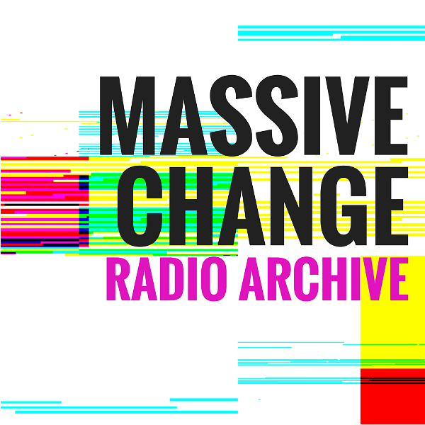 Artwork for Massive Change Radio Archive