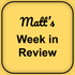 Matt's Week in Review