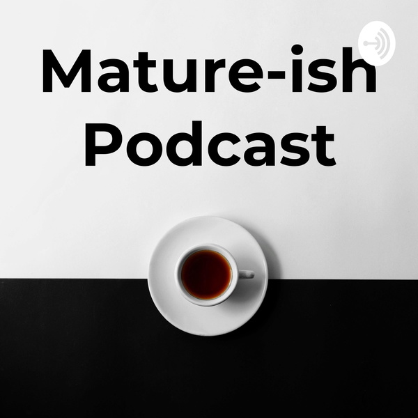 Artwork for Mature-ish Podcast