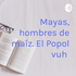 Mayas, hombres de maíz. El Popol vuh