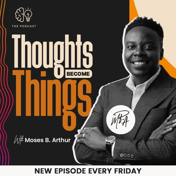 Artwork for "Thoughts Become Things" Podcast by Moses B. Arthur