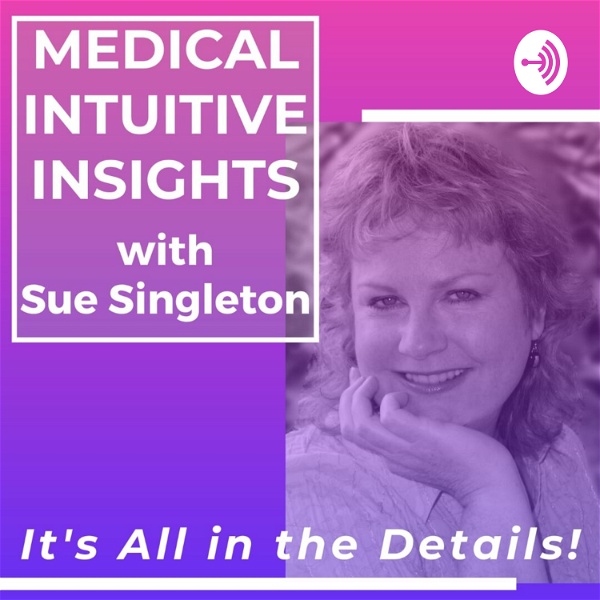 Artwork for Medical Intuitive Insights With Sue Singleton: It's All In The Details!