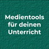 Medientools für deinen Unterricht