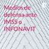 Medios de defensa ante IMSS o INFONAVIT