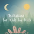 Meditations for Kids by Kids