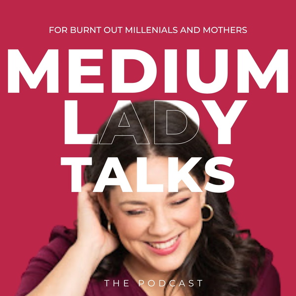 Artwork for Medium Lady Talks: Burnout Recovery for Millennials and Mothers