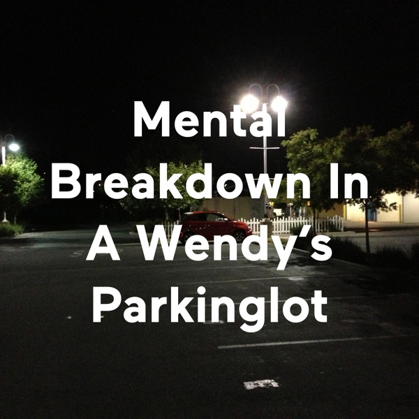 Artwork for Mental Breakdown In A Wendy's Parkinglot