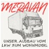 Meravan - Unser Ausbau vom LKW zum Wohnmobil