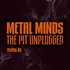 Metal Minds: The Pit Unplugged