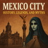 Mexico City History, Legends, and Myths