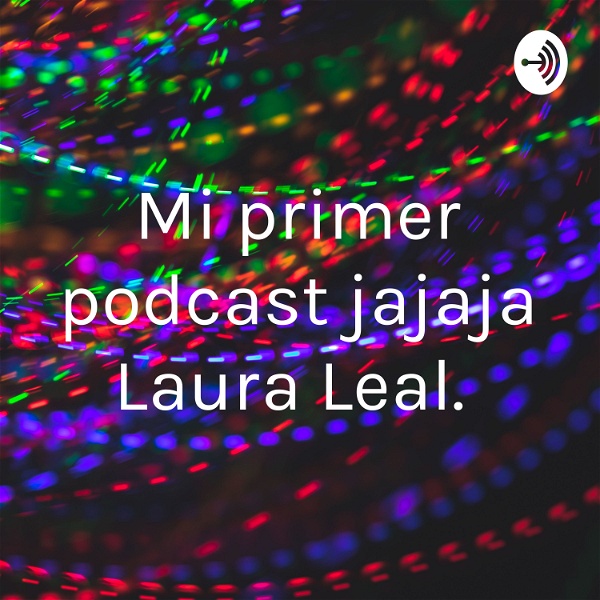 Artwork for Mi primer podcast jajaja Laura Leal.