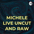 MICHELE LIVE UNCUT AND RAW