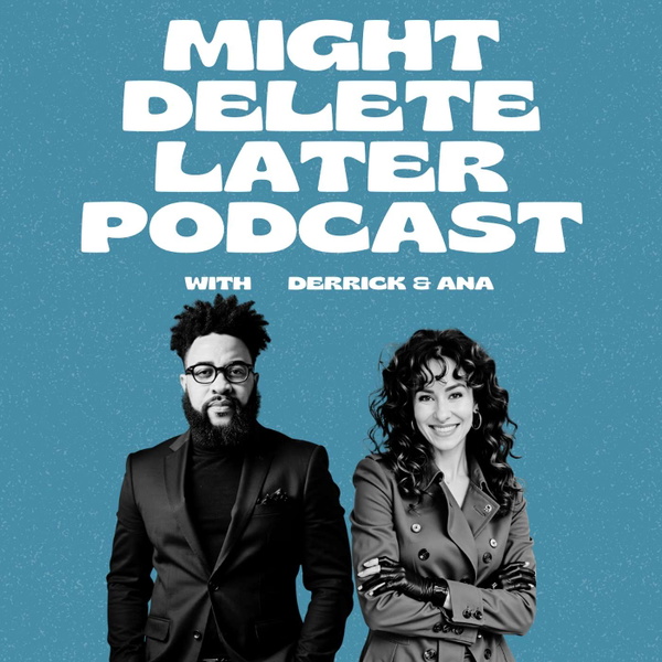 Artwork for Might Delete Later Podcast with Derrick & Ana