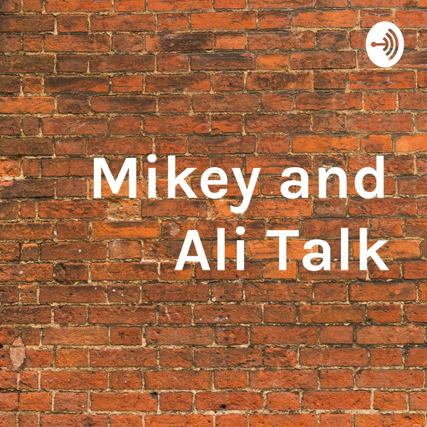 Artwork for Mikey and Ali Talk