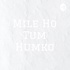 Mile Ho Tum Humko