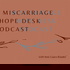 Miscarriage Hope Desk Podcast