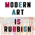 Modern Art is Rubbish