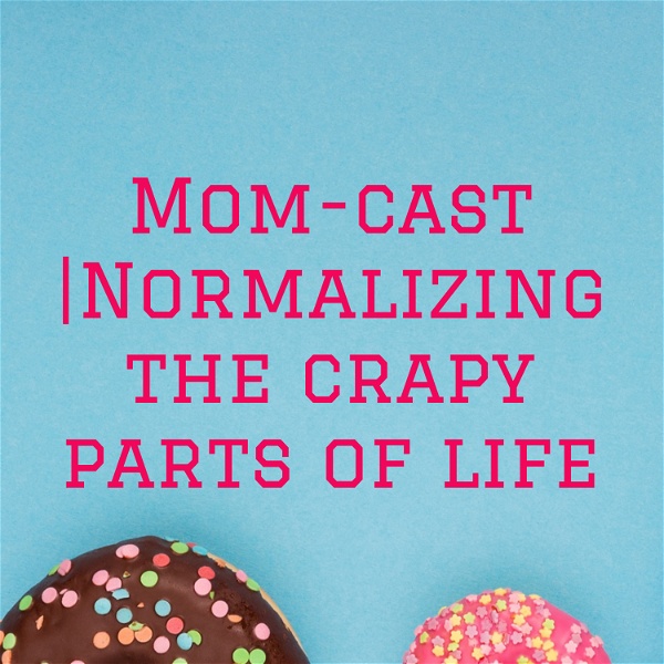 Artwork for Mom-cast: Normalizing the crapy parts of life