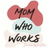 Mom Who Works: Redefining what it means to be a working mom (in a world without working dads...)