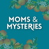 Moms and Mysteries: A True Crime Podcast