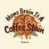 Moms Brain Is A Coffee Stain | Parenting Teens, Mom Life & Real Conversations