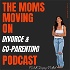 The Moms Moving On Divorce & Co-Parenting Podcast