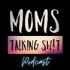Moms Talking Shit Podcast