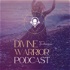 The Divine Feminine Warrior Podcast