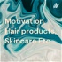 Motivation, Hair products, Skincare Etc