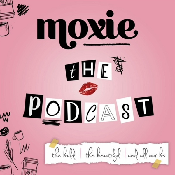 Artwork for Moxie-The Podcast The Bald, The Beautiful, and All Our BS