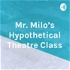 Mr. Milo's Hypothetical Theatre Class
