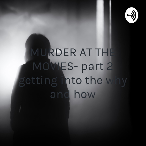 Artwork for MURDER AT THE MOVIES- part 2 getting into the why and how