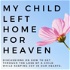 My Child Left Home For Heaven